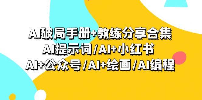 AI破局手册+教练分享合集：AI提示词/AI+小红书 /AI+公众号/AI+绘画/AI编程_金轩项目库