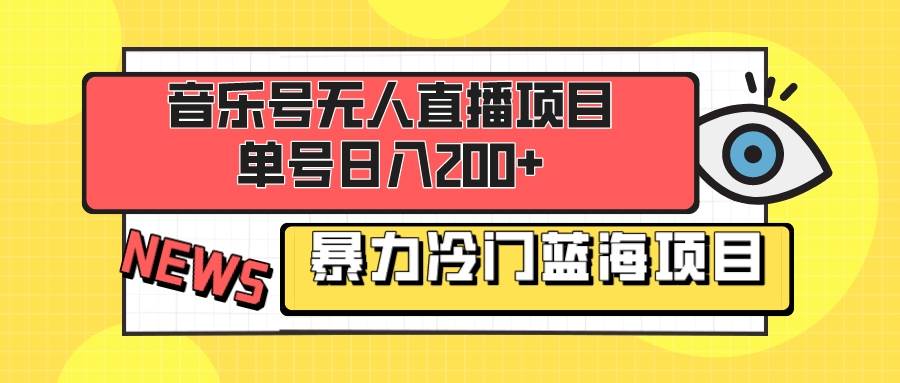 音乐号无人直播项目，单号日入200+ 妥妥暴力蓝海项目 最主要是小白也可操作_金轩项目库