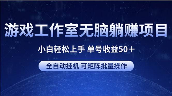 游戏工作室无脑躺赚项目 小白轻松上手 单号收益50＋ 可矩阵批量操作_金轩项目库