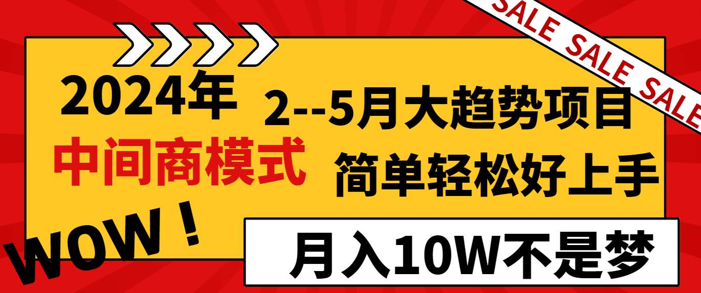 2024年2–5月大趋势项目，利用中间商模式，简单轻松好上手，轻松月入10W…_金轩项目库