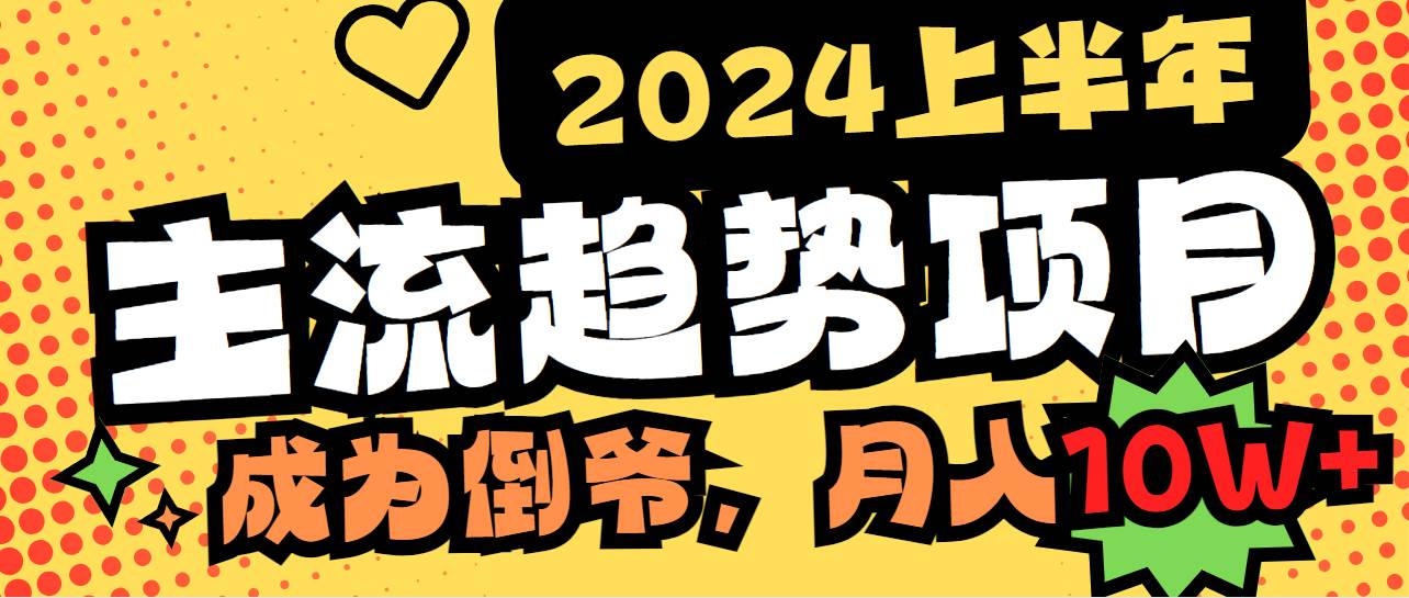 2024上半年主流趋势项目，打造中间商模式，成为倒爷，易上手，用心做，…_金轩项目库