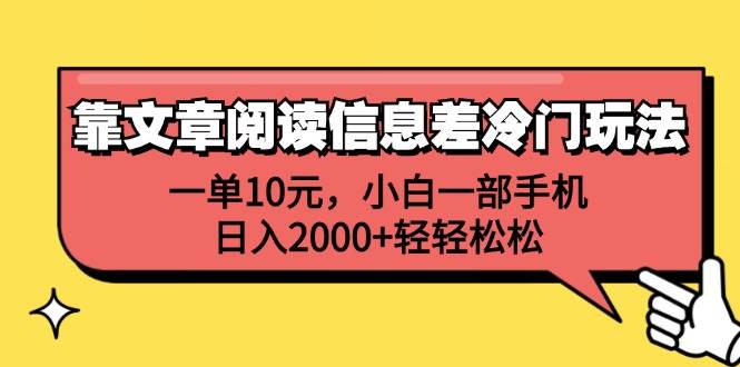 靠文章阅读信息差冷门玩法，一单10元，小白一部手机，日入2000+轻轻松松_金轩项目库