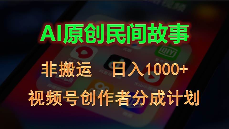 2024视频号创作者分成计划，AI原创民间故事，非搬运，日入1000+_金轩项目库