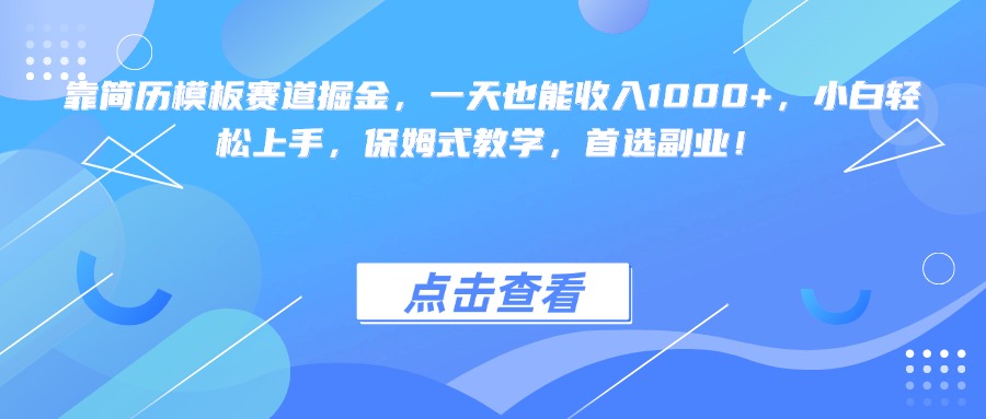 靠简历模板赛道掘金，一天也能收入1000+，小白轻松上手，保姆式教学，首选副业！_金轩项目库