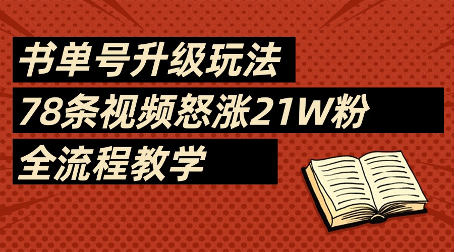2025书单号最新玩法，78条视频怒涨21w粉，无保留教学附模板_金轩项目库