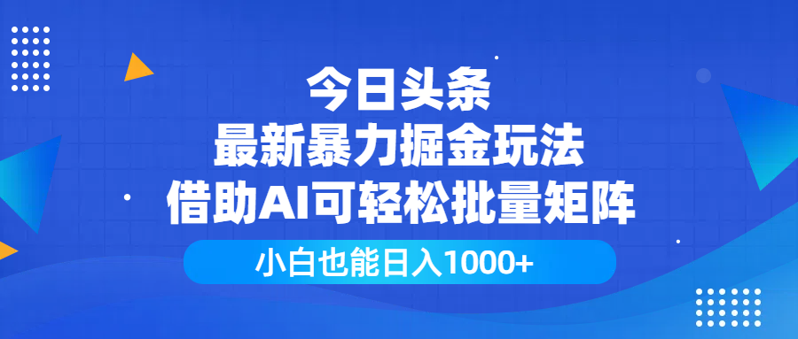 今日头条最新暴力掘金玩法，借助AI可轻松批量矩阵，小白也能日入1000+_金轩项目库