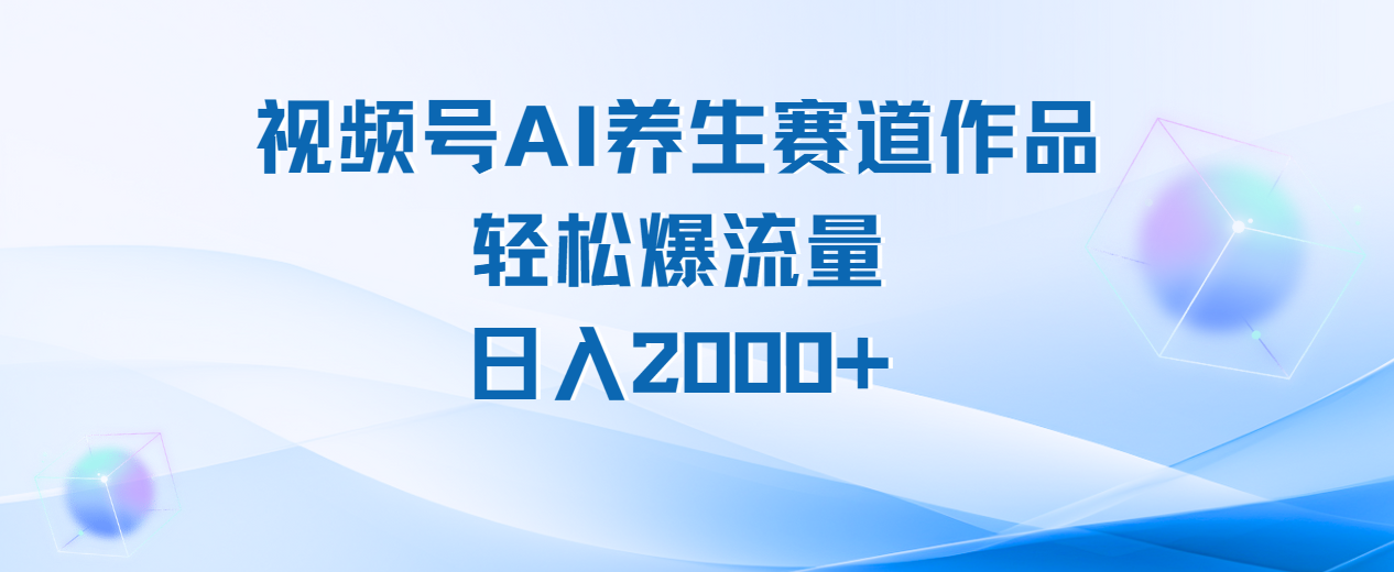 视频号AI养生赛道玩法，轻松爆流量，日入2000+_金轩项目库