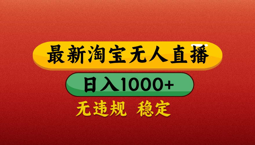 【最新】淘宝无人直播带货，独家技术，日入1000+，不违规不封号，操作简单【揭秘】_金轩项目库