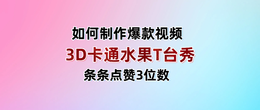 3D卡通水果走秀视频，条条点赞3位数，单日变现1000+_金轩项目库