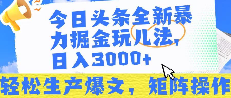 今日头条暴力掘金玩儿法，轻松生产爆文，可矩阵操作，日入3000➕！_金轩项目库