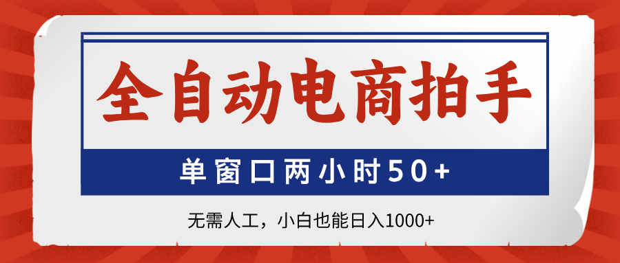 全自动电商拍手，单窗口两小时50+无需人工小白也能日入1000+_金轩项目库