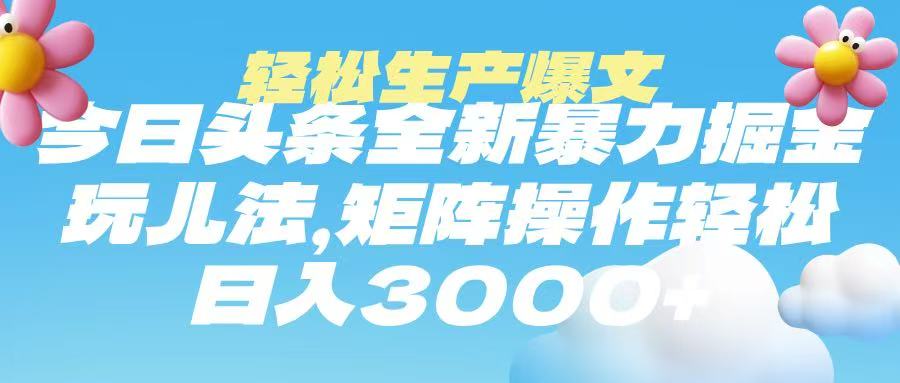 今日头条暴力掘金玩法，轻松生产爆文，可矩阵操作，日入3000➕_金轩项目库