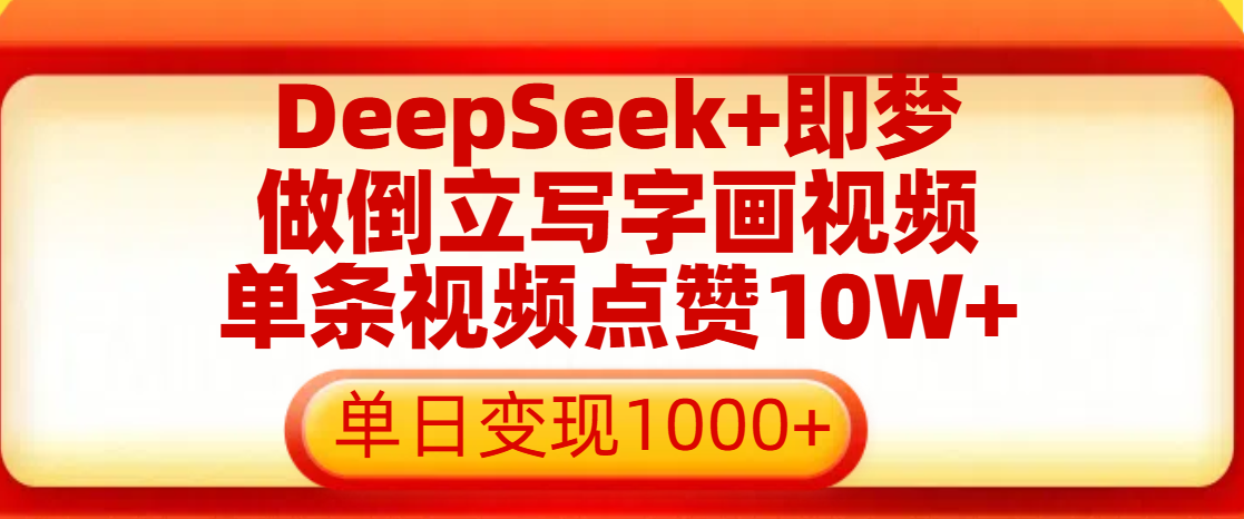 用DeepSeek+即梦做倒立写字画视频，单条视频点赞10W+，单日变现1000+_金轩项目库