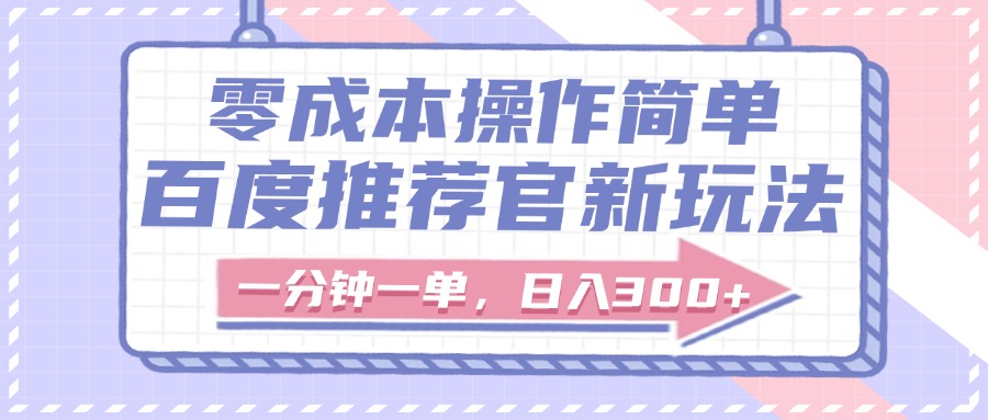 百度推荐官新玩法，零成本操作简单，一分钟一单，日入300+_金轩项目库