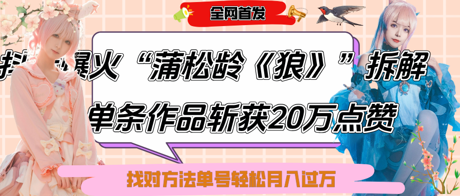 抖音爆火“蒲松龄《狼》”实战拆解，仅6条作品涨粉24W,单条作品收获20万点赞，找对方法轻松起号月入过万_金轩项目库
