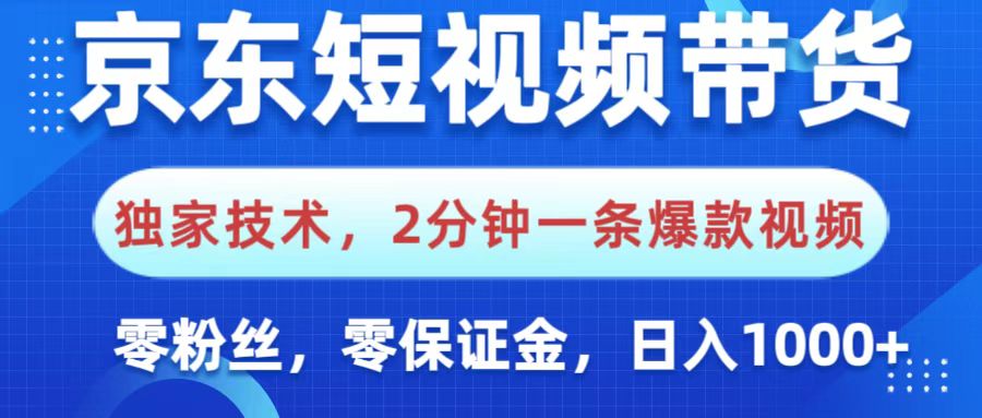 京东短视频带货，独家技术，2分钟一条爆款视频，0粉丝，0保证金，操作简单，，日入1000+_金轩项目库