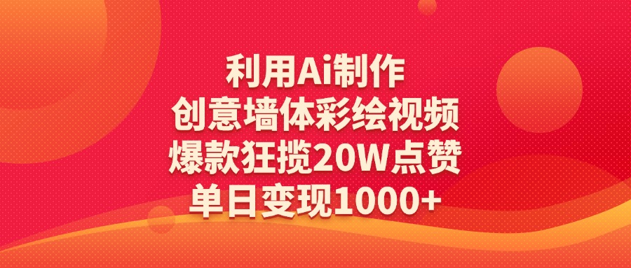 利用Ai制作创意墙体彩绘视频，爆款狂揽20W点赞，单日变现1000+_金轩项目库