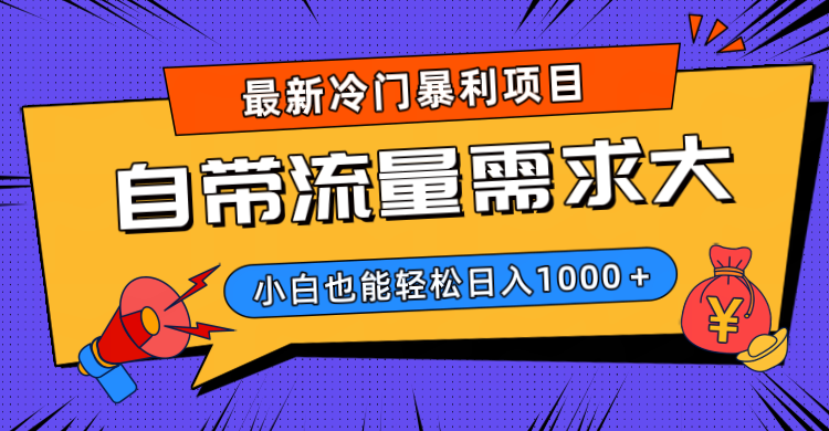 最新冷门暴利项目，自带流量需求大，小白也能轻松日入1000+_金轩项目库