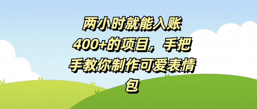 两小时就能入账400+的项目，手把手教你制作可爱表情包_金轩项目库