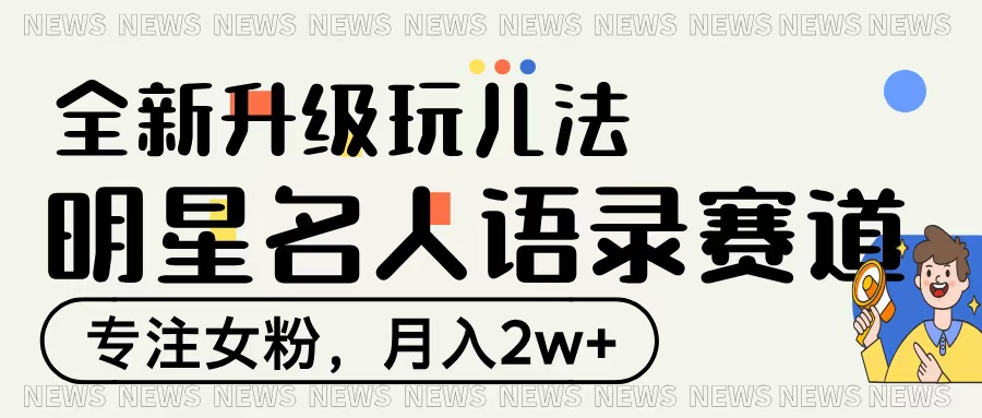 明星名人语录赛道全新升级玩法，专注女粉，月入2W＋_金轩项目库