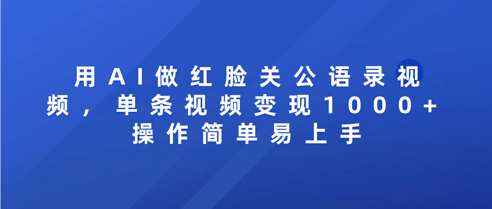 用AI做红脸关公语录视频，单条视频变现1000+ 操作简单易上手_金轩项目库