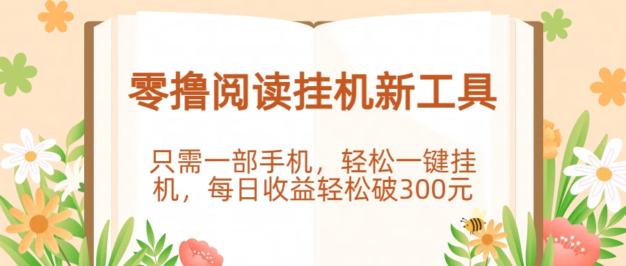 零撸阅读挂机新工具，只需一部手机，轻松一键挂机，每日收益轻松破300元。_金轩项目库