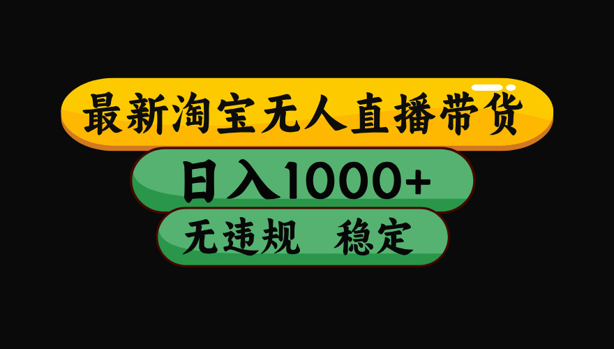 8月最新淘宝无人直播带货，日入1000+，独家技术，无违规无封号，操作简单，长期稳定【揭秘】_金轩项目库