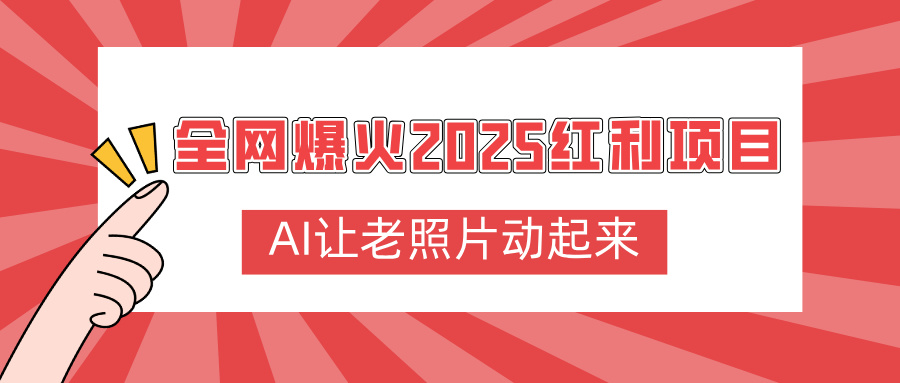 全网爆火2025红利项目，AI让老照片动起来，新手也能快速上手_金轩项目库