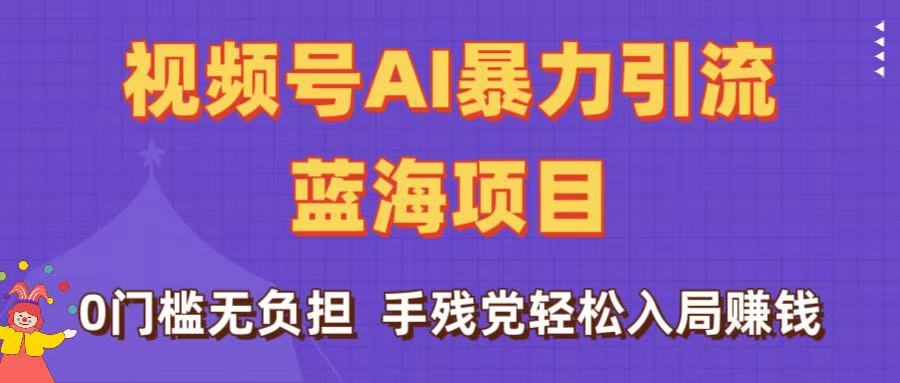 刷屏了！视频号AI暴力引流蓝海项目，0门槛无负担，手残党轻松入局赚钱_金轩项目库