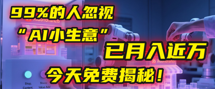 这个被99%的人忽视的“AI小生意”，我学员已月入近万，今天免费揭秘！_金轩项目库