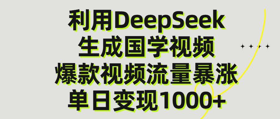 利用DeepSeek生成爆款国学视频，单日变现1000+_金轩项目库