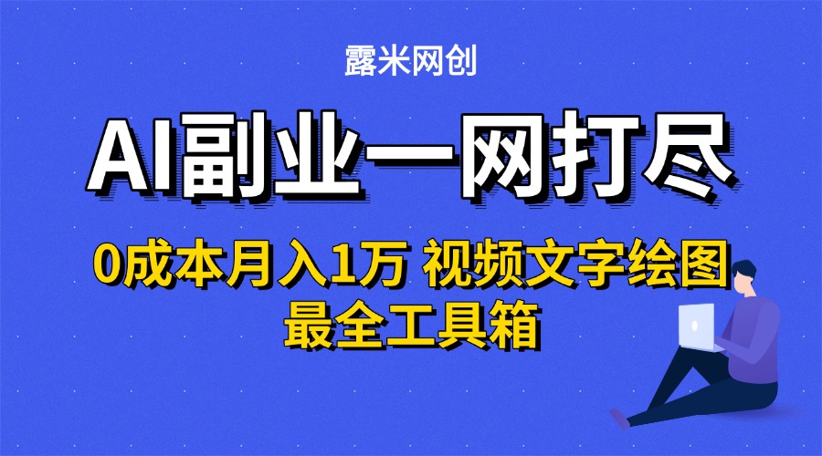 AI副业一网打尽0投入月入1万＋视频文字绘图最全工具箱_金轩项目库