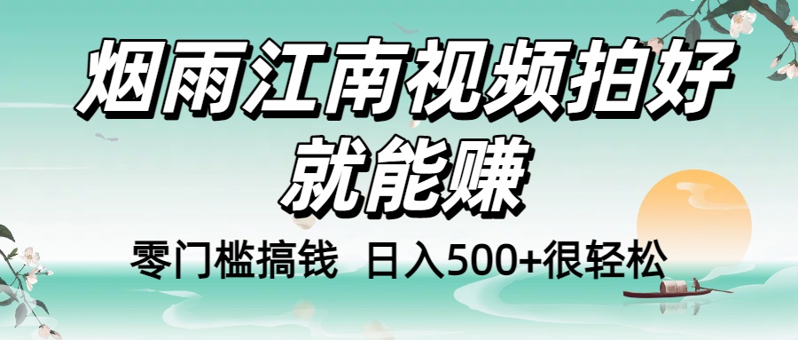零门槛搞钱！烟雨江南视频拍好就能赚，日入500+很轻松，【下面那个删了，封面错了，这个发的时候记得把标题处理下哈】_金轩项目库