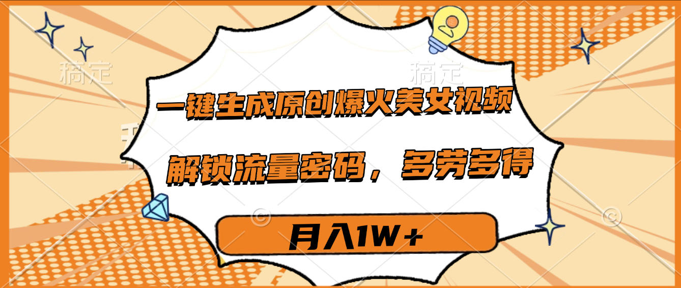 一键生成原创爆火美女视频，多劳多得，解锁流量密码，月入1W+_金轩项目库