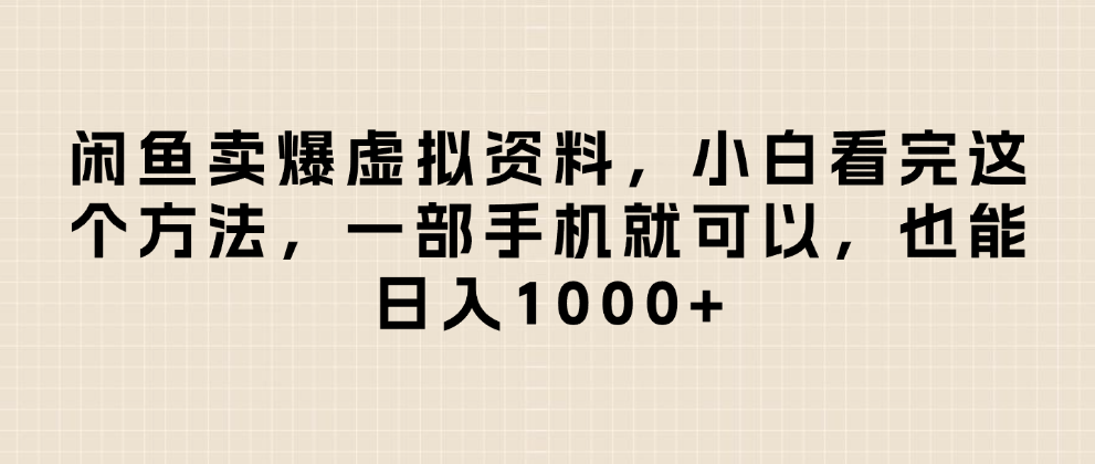 闲鱼卖爆虚拟资料，日入1000+，小白看完这个方法一部手机就可以_金轩项目库