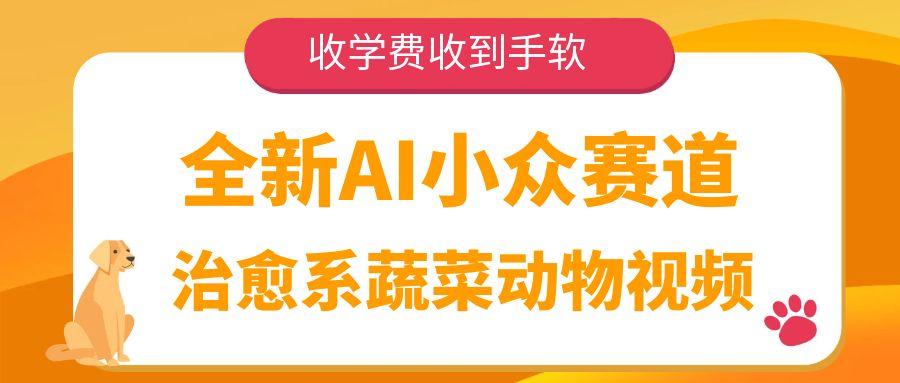 全新AI小众赛道，治愈系蔬菜动物视频，收学费收到手软_金轩项目库