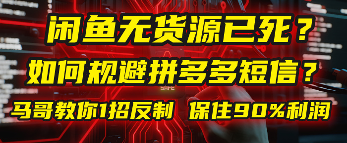 闲鱼下单如何避免客户收到拼多多短信？闲鱼无货源还能做吗？ 2025拼多多“下死手”，马哥教你1招反制，保住90%利润！_金轩项目库