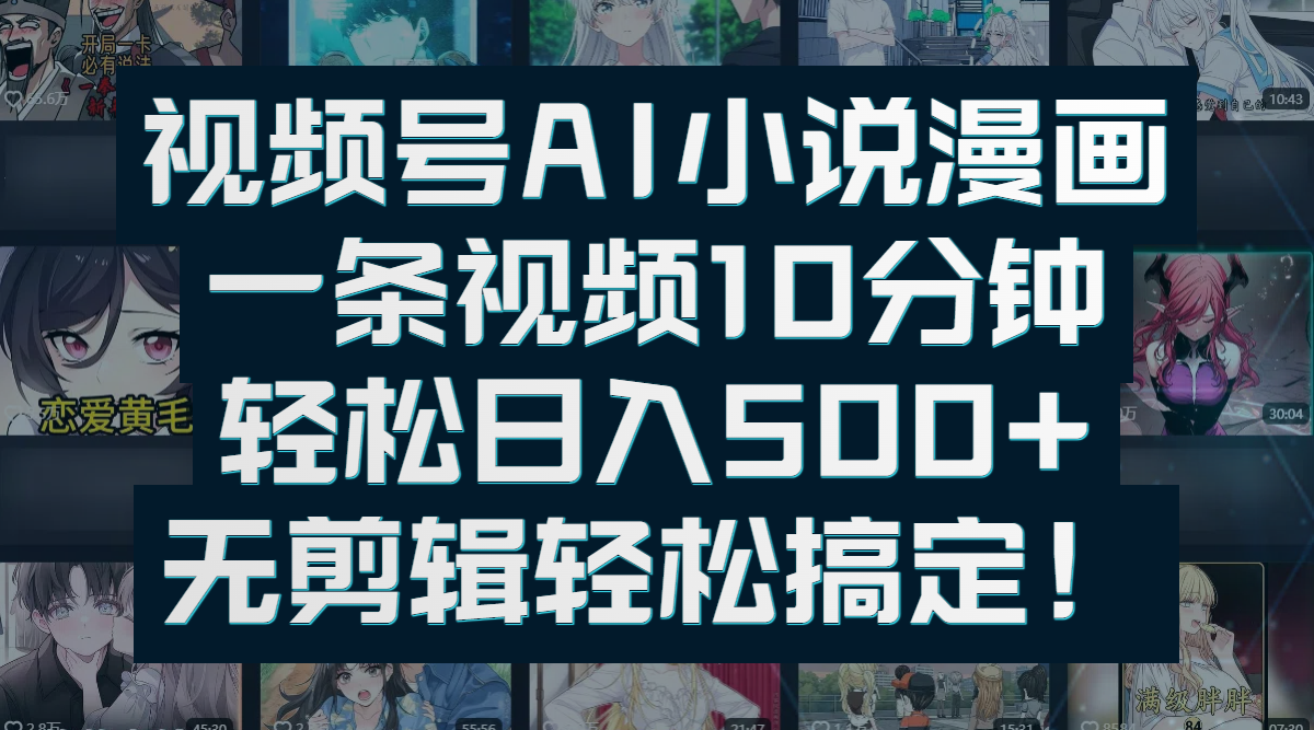 视频号AI小说漫画：一条视频10分钟，轻松日入500+，无剪辑轻松搞定！_金轩项目库