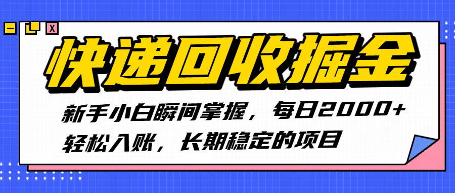 快递回收掘金，新手小白瞬间掌握，每日2000+轻松入账，长期稳定的项目_金轩项目库