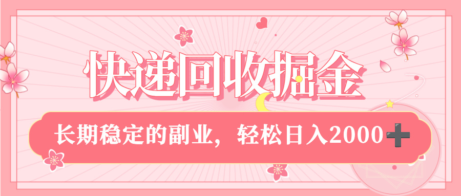 快递回收掘金，新手小白当天上手，长期稳定的副业，轻松日入 2000+_金轩项目库