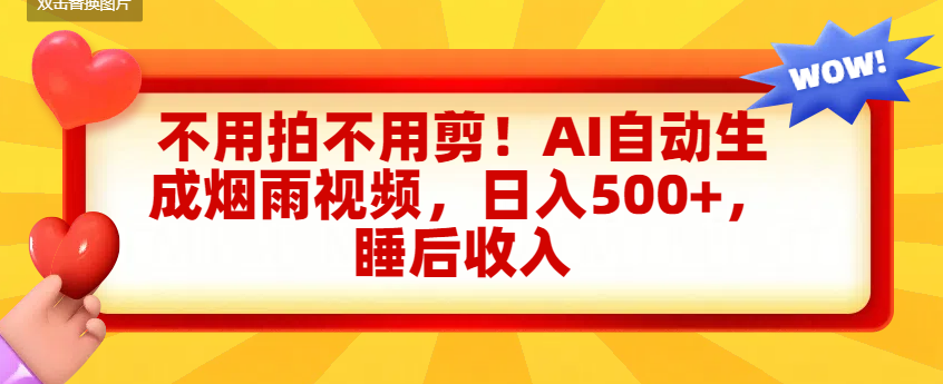 不用拍不用剪！AI自动生成烟雨视频，日入500+，睡后收入_金轩项目库