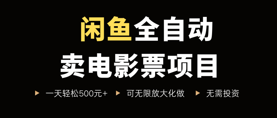 闲鱼全自动卖电影票项目，一单5元-30元，新手一天轻松500+，无脑操作，零投资_金轩项目库