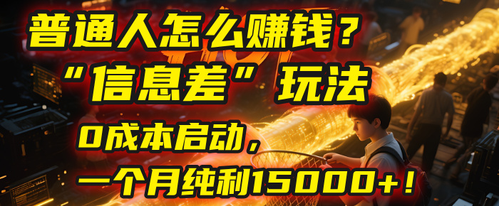 普通人怎么赚钱？| 2025年马哥揭秘“信息差”玩法：0成本启动，一个月纯利15000+！_金轩项目库