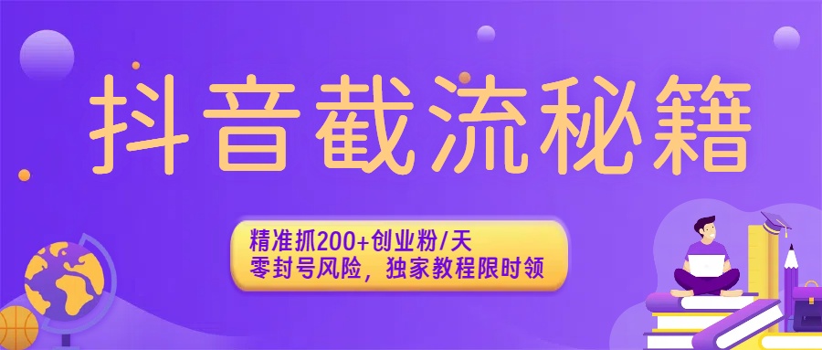 抖音截流秘籍：精准抓200+创业粉/天，零封号风险，独家教程限时领_金轩项目库