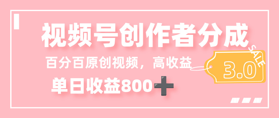 最新视频号创作者分成 3.0,100%原创视频高收益,单日收益 800+_金轩项目库