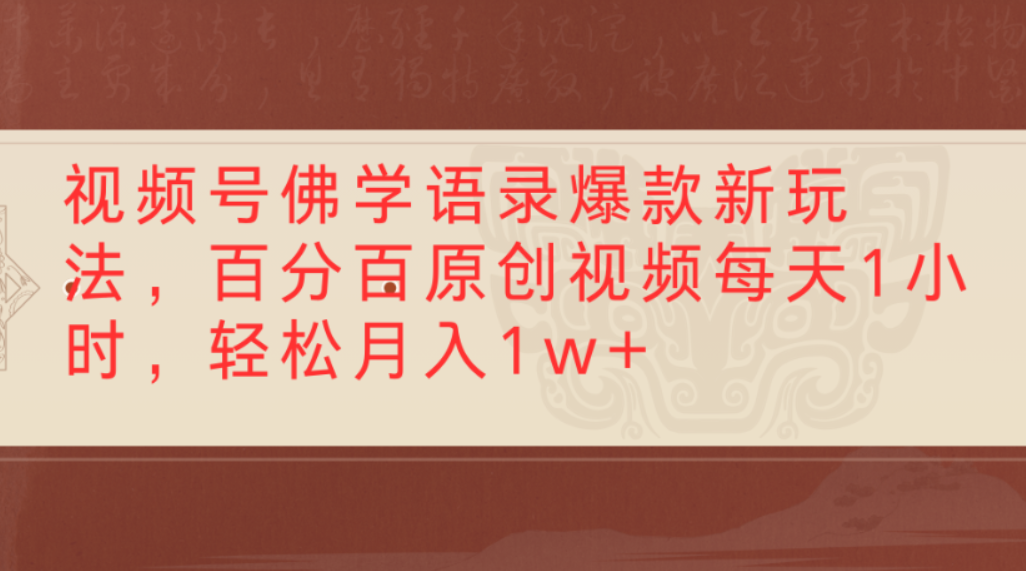 视频号佛学语录爆款新玩法，百分百原创视频，每天1小时，轻松月入1w+_金轩项目库