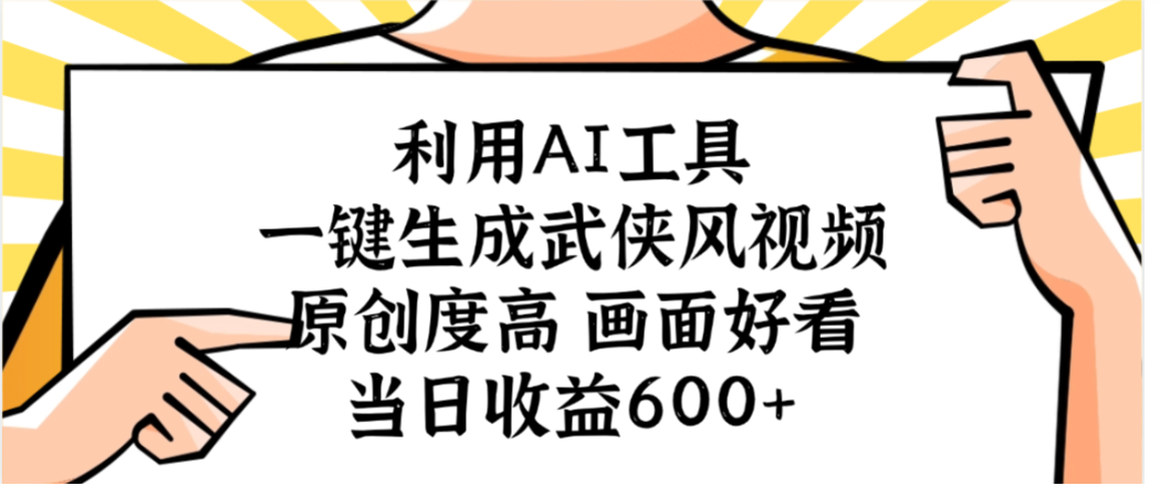 利用AI工具,一键生成武侠风视频,原创度高画面又好看,当日收益600+_金轩项目库