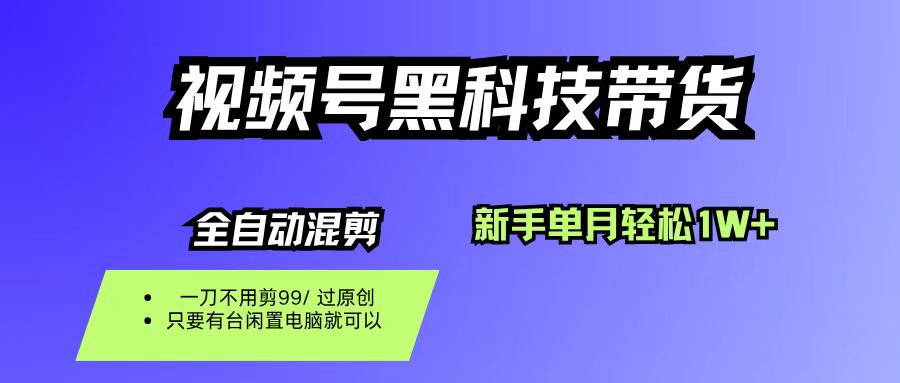 视频号黑科技短视频带货,新手也能单月到手1W+,一刀不用剪,零投资_金轩项目库