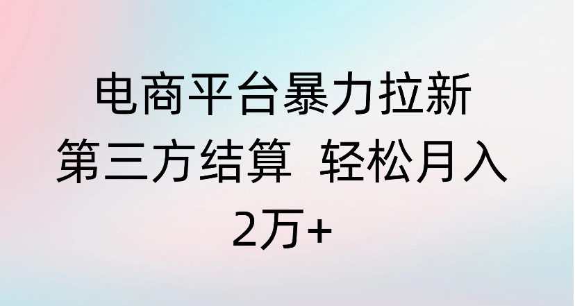 电商平台暴力拉新第三方结算 轻松月入2万+_金轩项目库