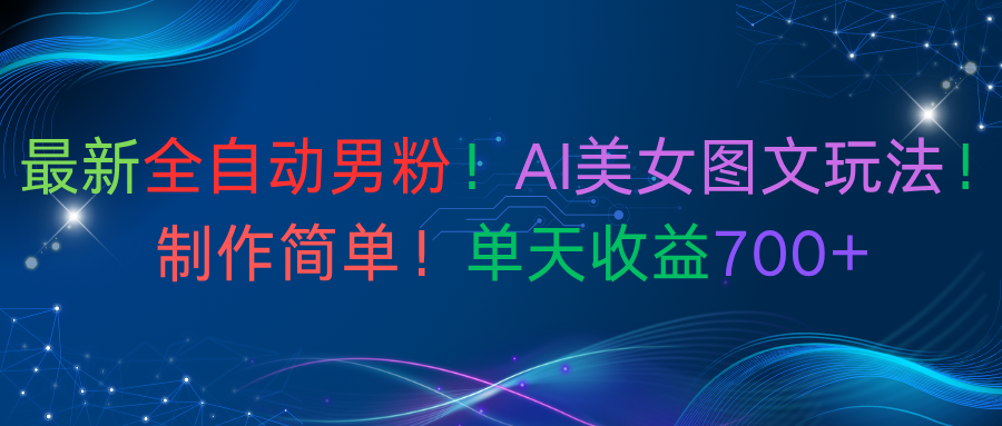 最新全自动男粉!AI美女图文玩法!制作简单!单天收益700+_金轩项目库